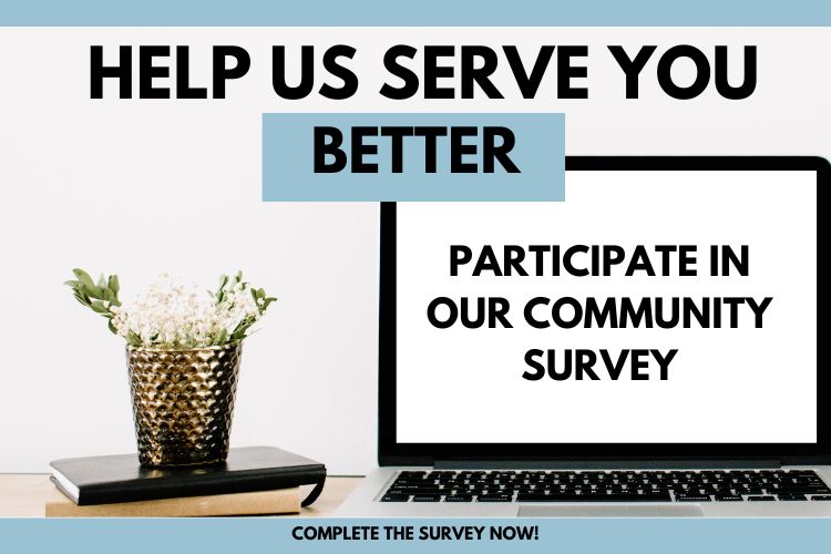 Help Us Serve You Better: Participate in Our Community Survey Complete the survey now!