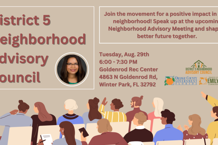 District 5 Neighborhood Advisory Council Monday, August 29th @6:00 PM Goldenrod Rec Center 4863 N Goldenrod Rd, Winter Park, FL 32792.