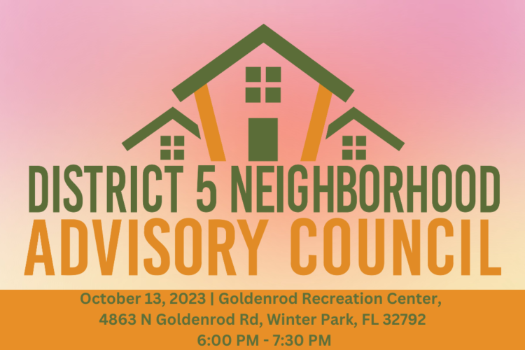 District 5 Neighborhood Advisory Council Flyer for 10/13/2023 hosted at Goldenrod Recreation Center, 4863 N Goldenrod Rd, Winter Park, FL 32792 6:00 PM - 7:30 PM