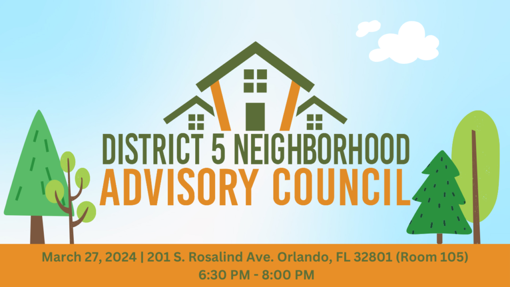 District 5 Neighborhood Advisory Council on March 27, 2024 from 6:30-8:00 PM at 201 S Rosalind Ave, Orlando, FL 32801.
